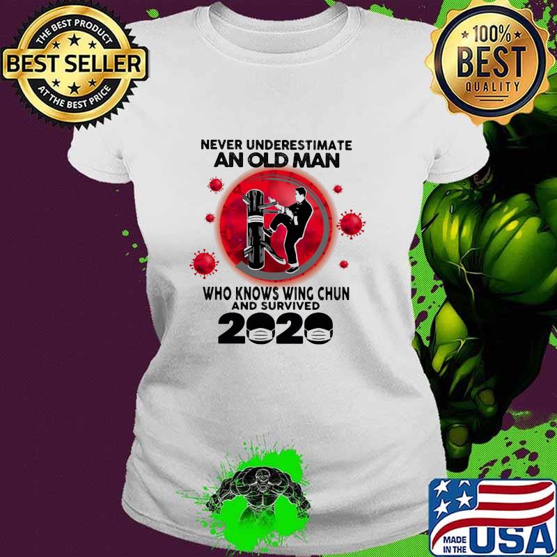 Never Underestimate An Old Man Who Knows Wing Chun And Survived 2020 Mask Covid 19 Shirt Ladies tee Never Underestimate An Old Man Who Knows Wing Chun And Survived 2020 Mask Covid 19 Shirt Ladies tee