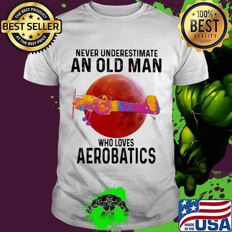 Never Underestimate An Old Man Who Loves Aerobatics Moon Blood Shirt