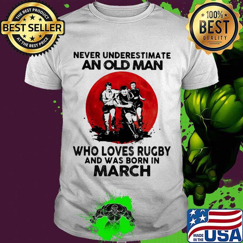 Never Underestimate An Old Man Who Loves Rugby And Was Born In March Moon Blood Shirt