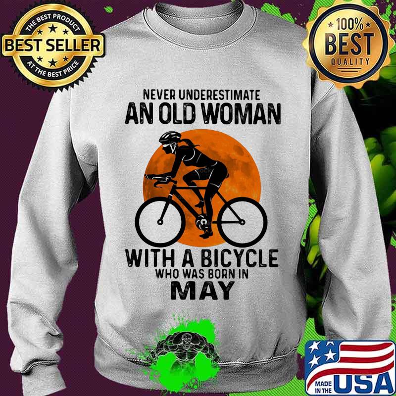 Never Underestimate An Old Woman With A Bicycle Who Was Born In May The Moon Shirt Sweater Never Underestimate An Old Woman With A Bicycle Who Was Born In May The Moon Shirt Sweater