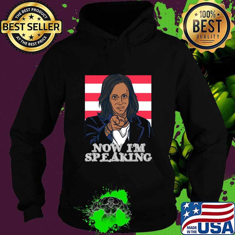 Now I'm Speaking Joe Biden Kamal Harris Shirt Hoodie Now I'm Speaking Joe Biden Kamal Harris Shirt Hoodie