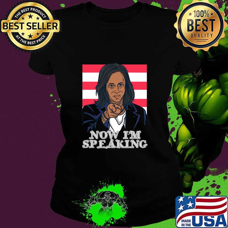 Now I'm Speaking Joe Biden Kamal Harris Shirt Ladies tee Now I'm Speaking Joe Biden Kamal Harris Shirt Ladies tee
