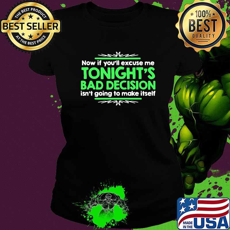 Now If You’ll Excuse Me Tonight’s Bad Decision Isn’t Going To Make Itself Quote Shirt Ladies tee Now If You’ll Excuse Me Tonight’s Bad Decision Isn’t Going To Make Itself Quote Shirt Ladies tee