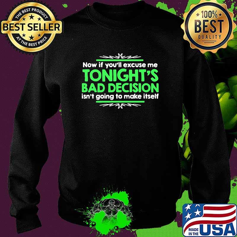 Now If You’ll Excuse Me Tonight’s Bad Decision Isn’t Going To Make Itself Quote Shirt Sweater Now If You’ll Excuse Me Tonight’s Bad Decision Isn’t Going To Make Itself Quote Shirt Sweater