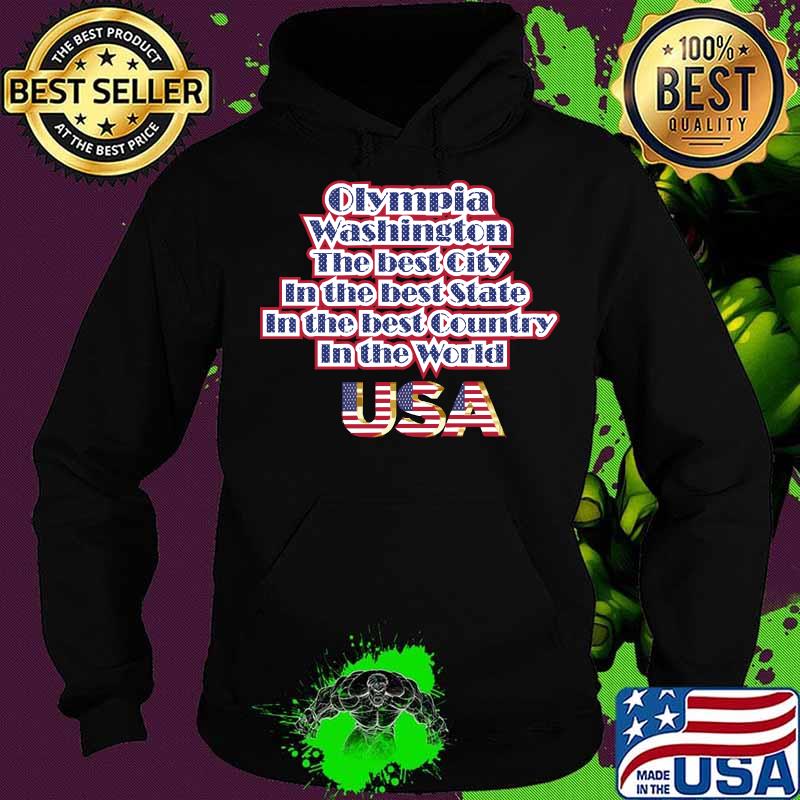 Olympia Washington The Best City In The Best State In The Best Country In THe World USA Shirt Hoodie Olympia Washington The Best City In The Best State In The Best Country In THe World USA Shirt Hoodie