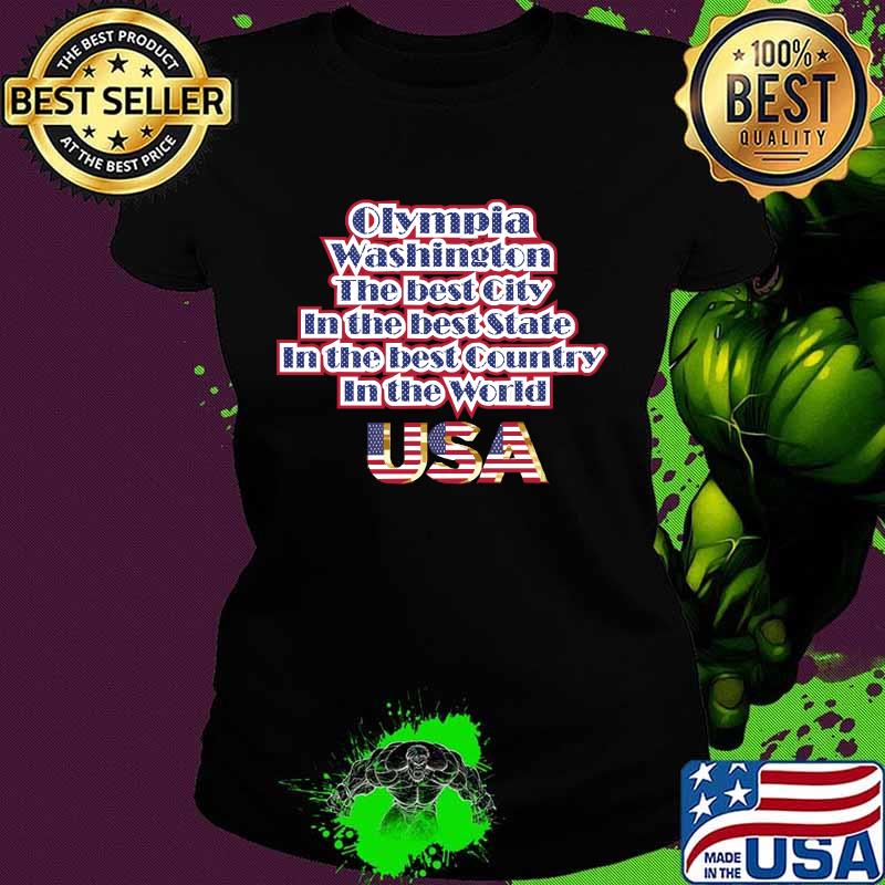 Olympia Washington The Best City In The Best State In The Best Country In THe World USA Shirt Ladies tee Olympia Washington The Best City In The Best State In The Best Country In THe World USA Shirt Ladies tee