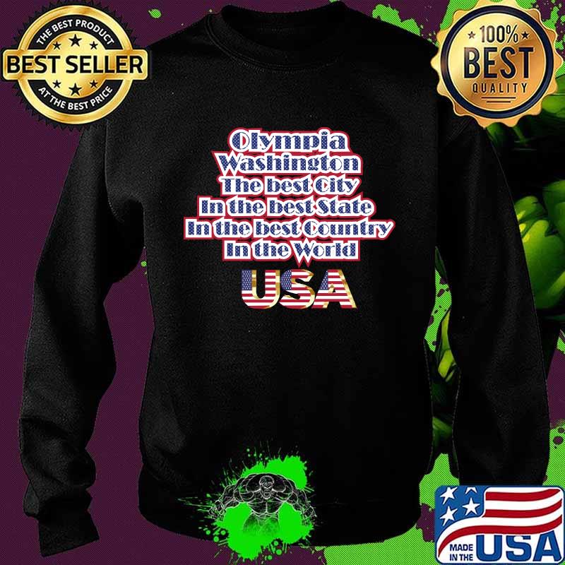Olympia Washington The Best City In The Best State In The Best Country In THe World USA Shirt Sweater Olympia Washington The Best City In The Best State In The Best Country In THe World USA Shirt Sweater