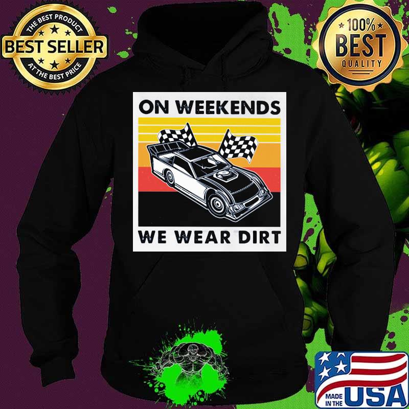 On Weekends We Wear Dirt Racing Car Vintage Shirt Hoodie On Weekends We Wear Dirt Racing Car Vintage Shirt Hoodie