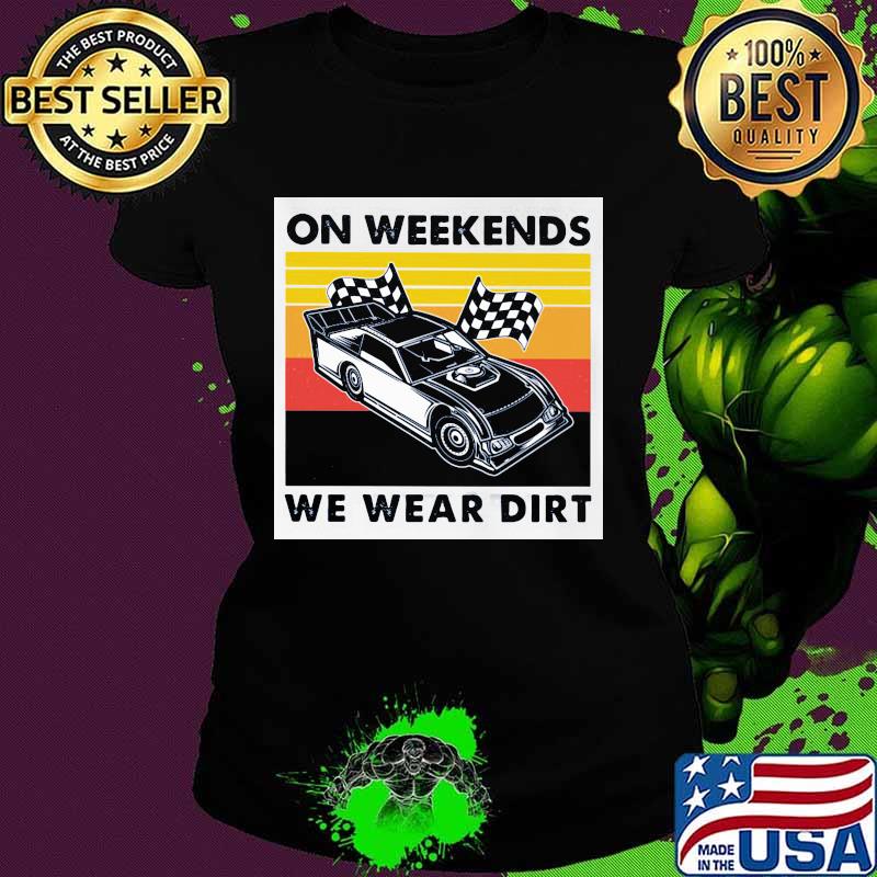 On Weekends We Wear Dirt Racing Car Vintage Shirt Ladies tee On Weekends We Wear Dirt Racing Car Vintage Shirt Ladies tee