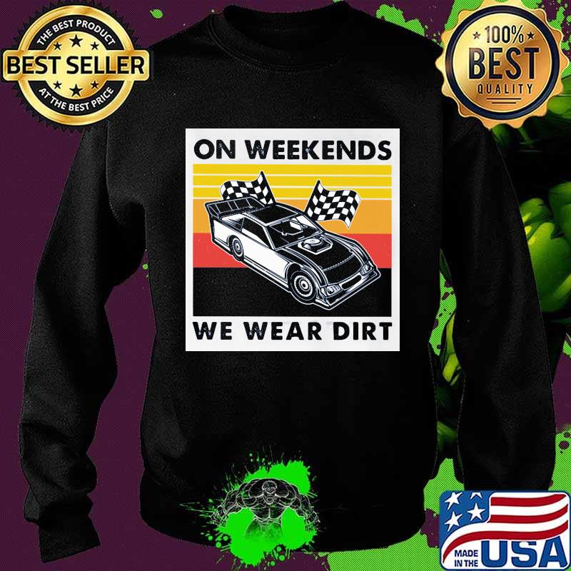 On Weekends We Wear Dirt Racing Car Vintage Shirt Sweater On Weekends We Wear Dirt Racing Car Vintage Shirt Sweater