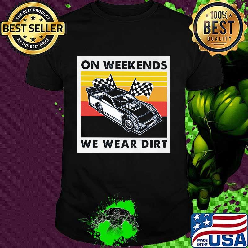 On Weekends We Wear Dirt Racing Car Vintage Shirt On Weekends We Wear Dirt Racing Car Vintage Shirt