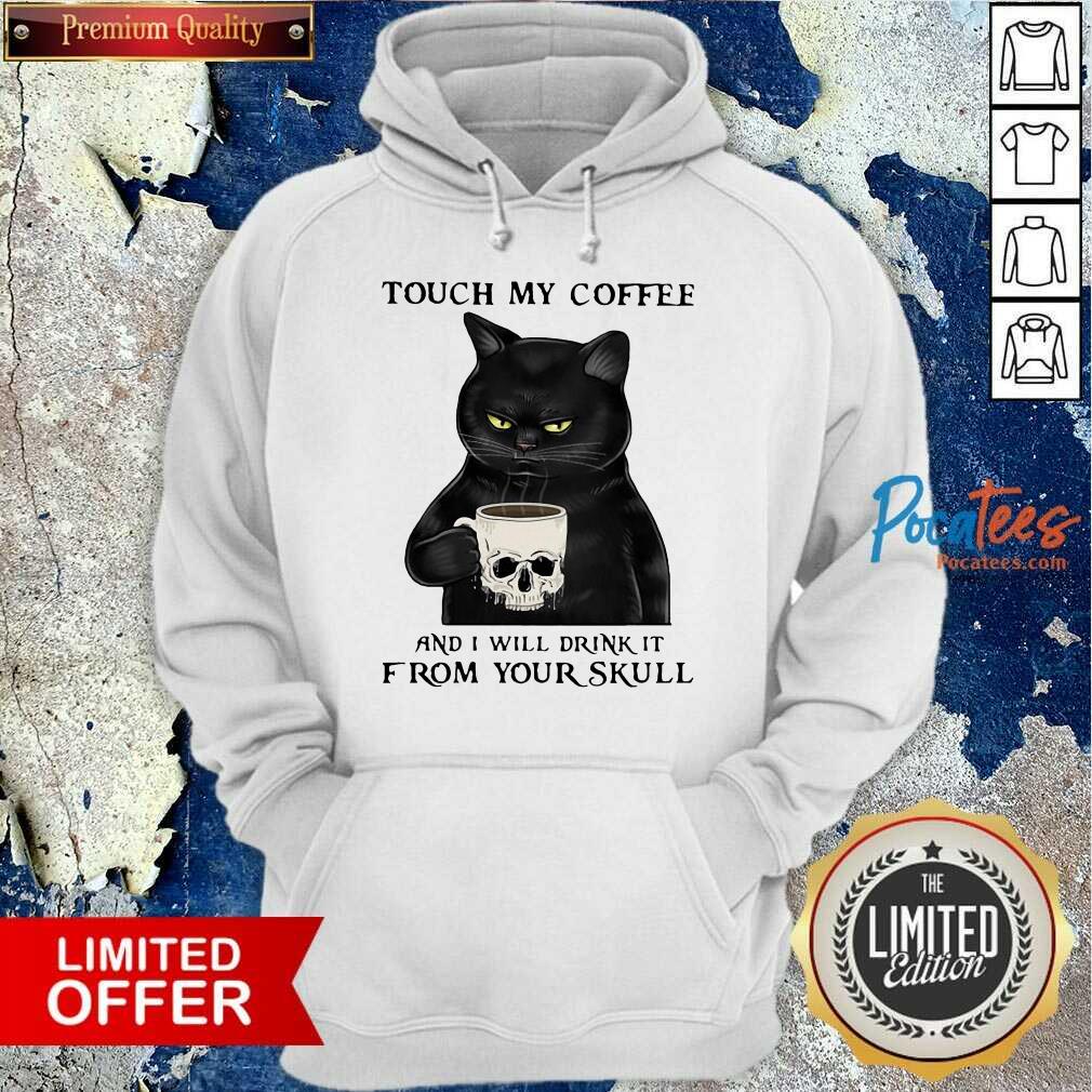Perfect Cat Touch My Coffee And I Will Drink It From Your Skull Shirt