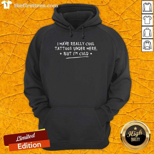 pretty-i-have-really-cool-tattoos-under-here-but-im-cold-hoodie-600x600-1.jpg
