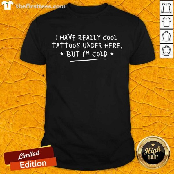 pretty-i-have-really-cool-tattoos-under-here-but-im-cold-shirt-600x600-1.jpg