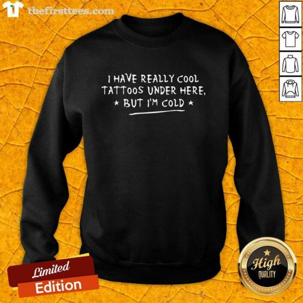 pretty-i-have-really-cool-tattoos-under-here-but-im-cold-sweatshirt-600x600-1.jpg