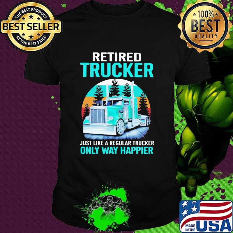 Retired Trucker Just Like A Regular Trucker Only Way Happier Vintage Shirt