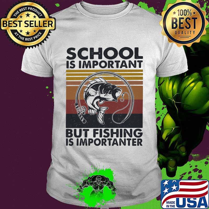 School Is Important But Fishing Is Importanter Vintage Shirt