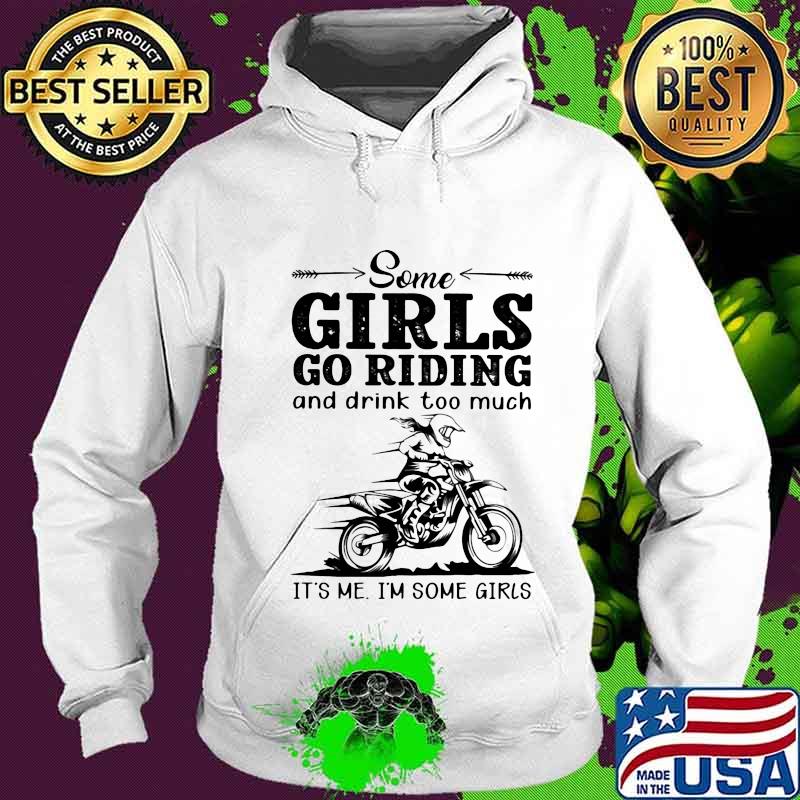 Some Girls Go Riding And Drink Too Much It's Me I'm Some Girls Shirt Hoodie Some Girls Go Riding And Drink Too Much It's Me I'm Some Girls Shirt Hoodie
