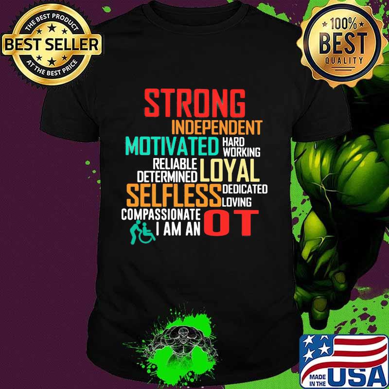 Strong Independent Motivated Hard Working Reliable Determine Loyal Selfless Dedicated Lowing Compassionate I Am An OT Shirt