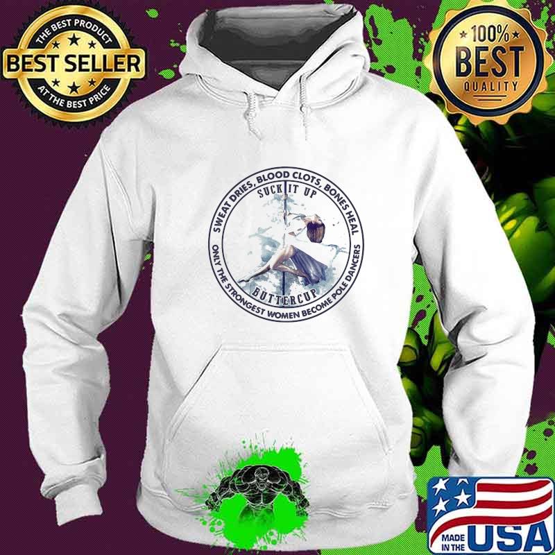 Sweat Dries Blood Clots Bones Heal Only The Strongest Women Become Pole Dancers Suck It Up Shirt Hoodie Sweat Dries Blood Clots Bones Heal Only The Strongest Women Become Pole Dancers Suck It Up Shirt Hoodie