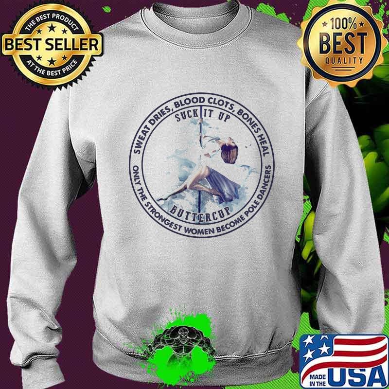 Sweat Dries Blood Clots Bones Heal Only The Strongest Women Become Pole Dancers Suck It Up Shirt Sweater Sweat Dries Blood Clots Bones Heal Only The Strongest Women Become Pole Dancers Suck It Up Shirt Sweater