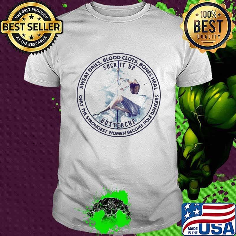 Sweat Dries Blood Clots Bones Heal Only The Strongest Women Become Pole Dancers Suck It Up Shirt Sweat Dries Blood Clots Bones Heal Only The Strongest Women Become Pole Dancers Suck It Up Shirt