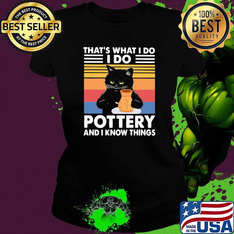 That;s What I Do I Do Pottery And I Know Things Cat Draw Vintage Shirt Ladies tee That;s What I Do I Do Pottery And I Know Things Cat Draw Vintage Shirt Ladies tee