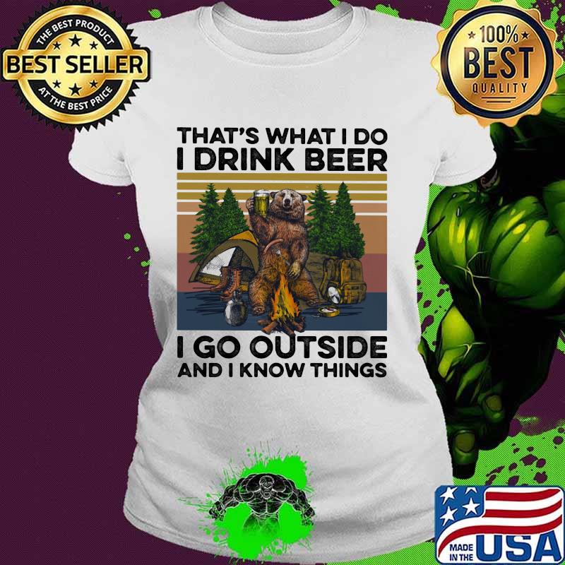That's What I Do I Drink Beer I Go Outside And I Know Things Bear Camping The Forest Vintage s Ladies tee That's What I Do I Drink Beer I Go Outside And I Know Things Bear Camping The Forest Vintage s Ladies tee
