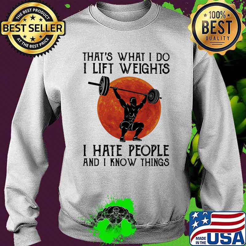 That's What I Do I Lift Weights I Hate People And I Know Things Moon Blood Shirt Sweater That's What I Do I Lift Weights I Hate People And I Know Things Moon Blood Shirt Sweater