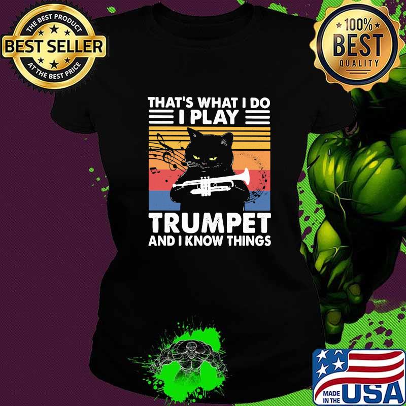 That's What I Do I Play Trumpet And I Know Things Cat Vintage Shirt Ladies tee That's What I Do I Play Trumpet And I Know Things Cat Vintage Shirt Ladies tee