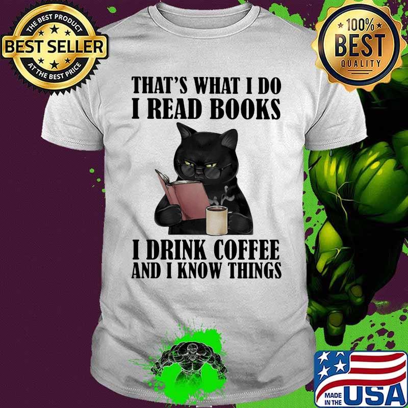 That's What I Do I Read Books I Drinl Coffee And I Know Things Cats Shirt