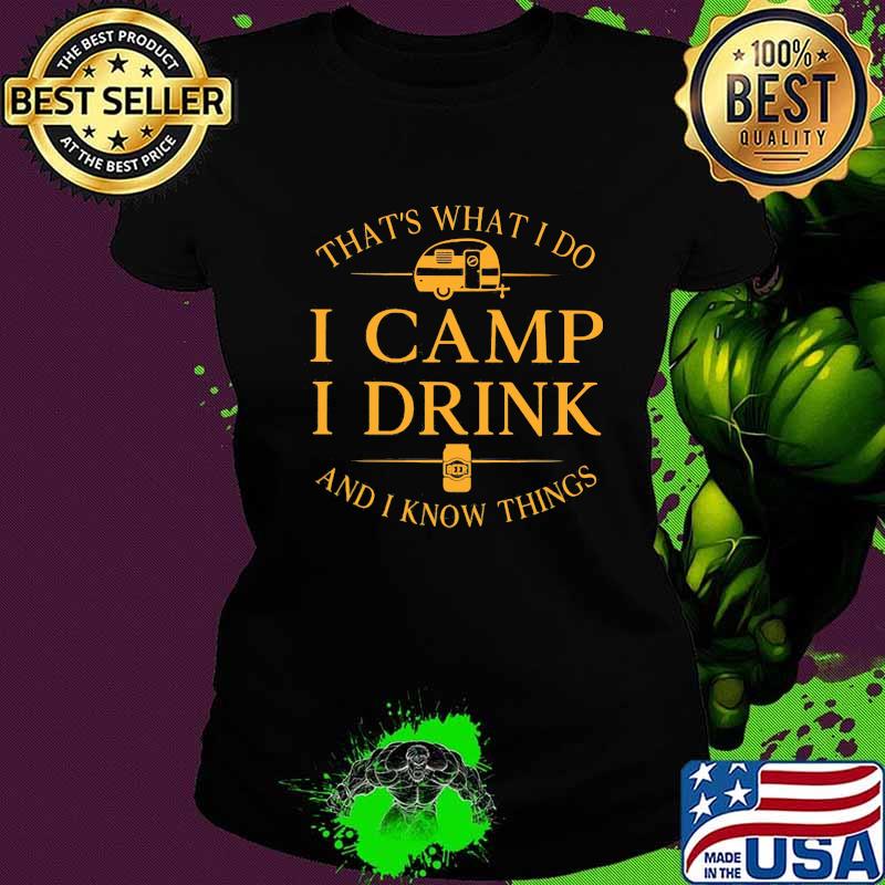 That’s What I Do I Camp I Drink And I Know Things Beer Shirt Ladies tee That’s What I Do I Camp I Drink And I Know Things Beer Shirt Ladies tee