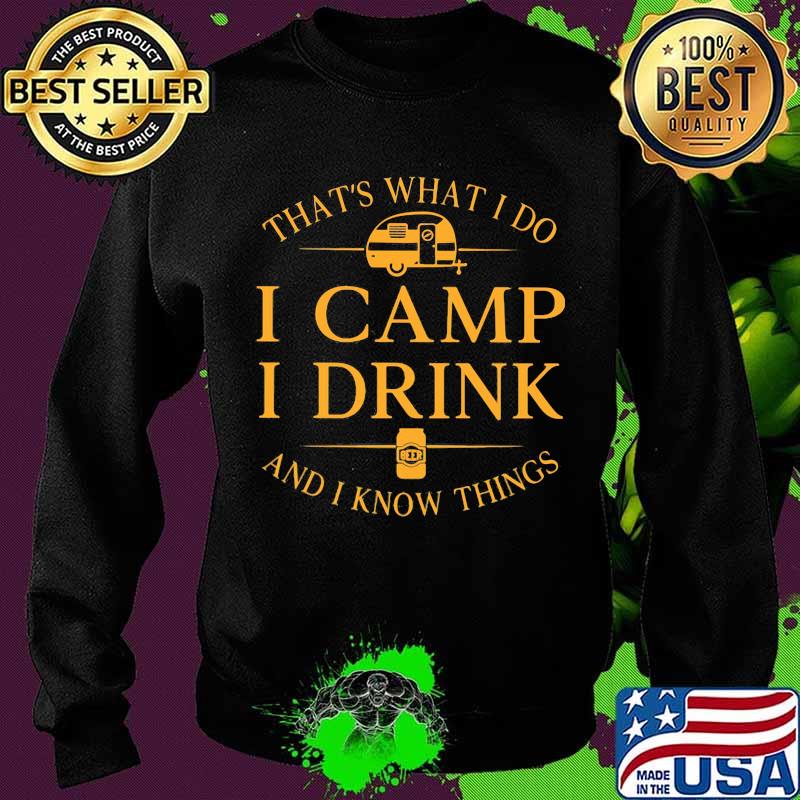 That’s What I Do I Camp I Drink And I Know Things Beer Shirt Sweater That’s What I Do I Camp I Drink And I Know Things Beer Shirt Sweater