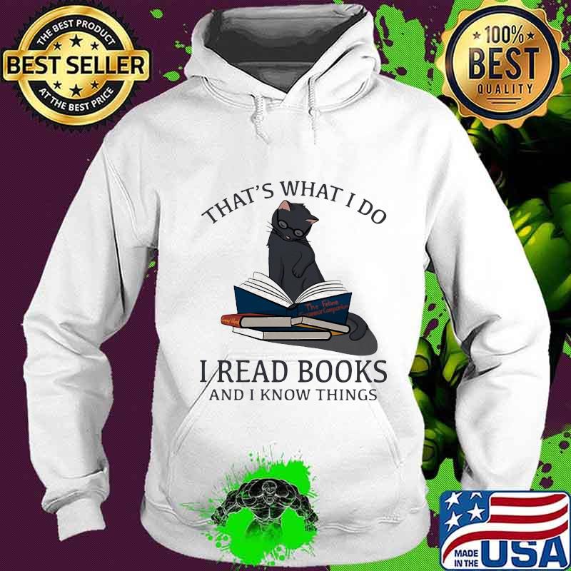 That’s What I Do I Read Books And I Knows Things Cat Shirt Hoodie That’s What I Do I Read Books And I Knows Things Cat Shirt Hoodie