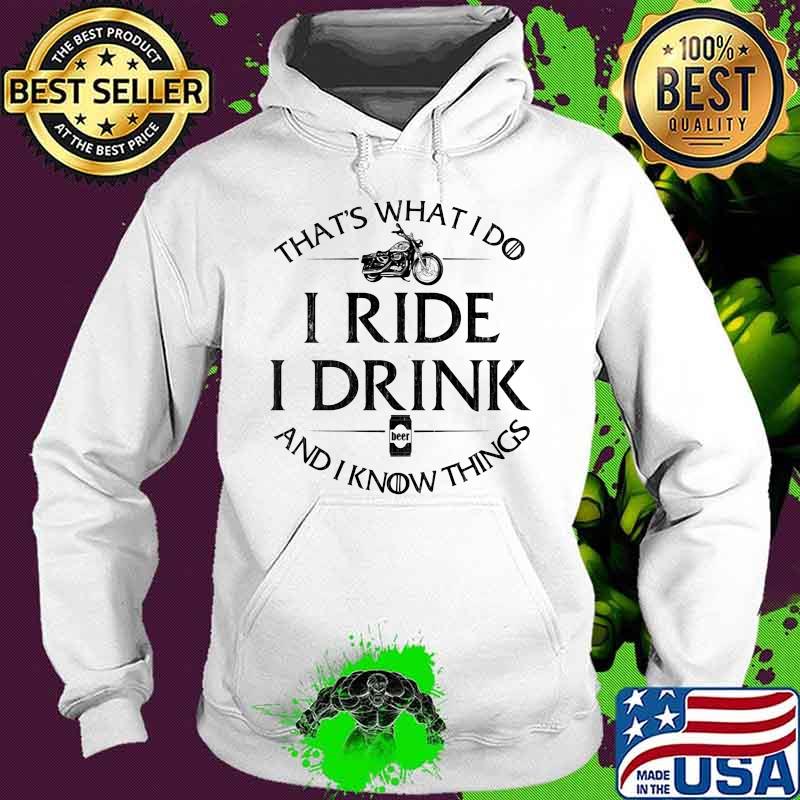That’s What I Do I Ride I Drink And I Know Things Motorbike Shirt Hoodie That’s What I Do I Ride I Drink And I Know Things Motorbike Shirt Hoodie
