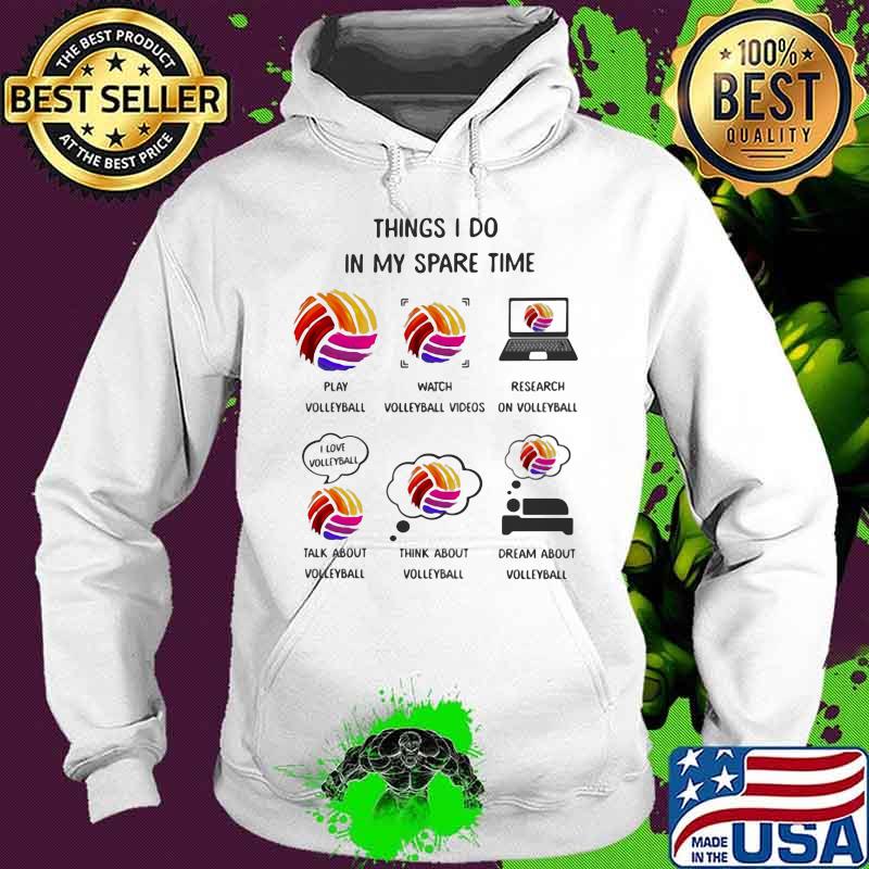 Things I Do In My Spare Time Play Watch Research Talk About And Think About Volleyball Shirt Hoodie Things I Do In My Spare Time Play Watch Research Talk About And Think About Volleyball Shirt Hoodie
