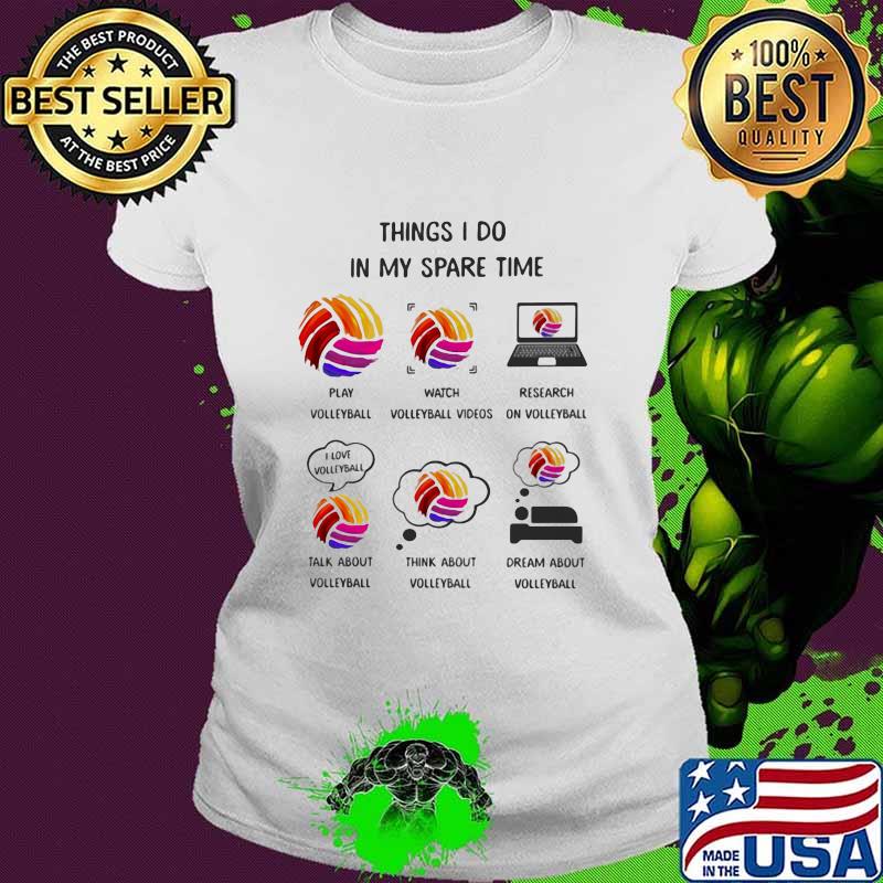 Things I Do In My Spare Time Play Watch Research Talk About And Think About Volleyball Shirt Ladies tee Things I Do In My Spare Time Play Watch Research Talk About And Think About Volleyball Shirt Ladies tee