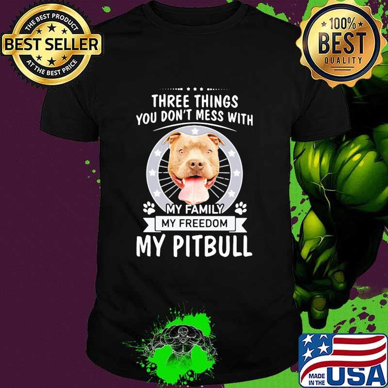 Three Things You Don’t Mess With My Family My Freedom My Pitbull Stars Shirt