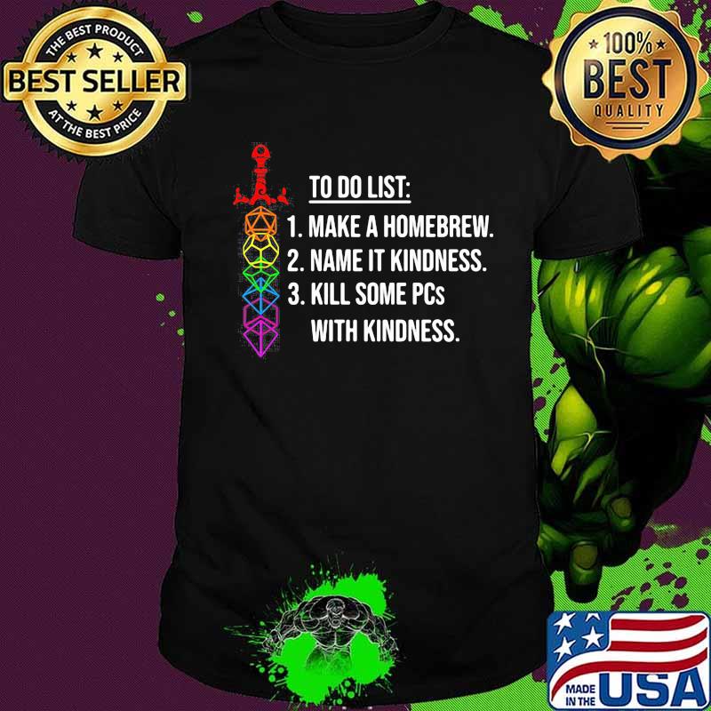 To Do List Make A HomeBrew Name It Kindness Kill Some PCs With Kindness Shirt