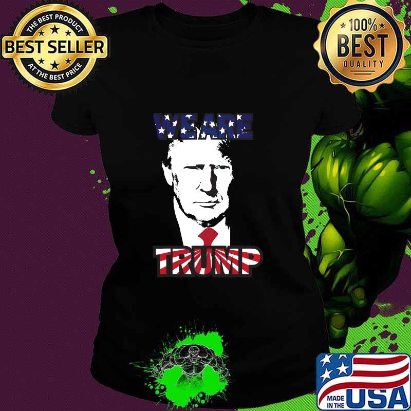 WE ARE TRUMP Best president in USA American Flag Shirt Ladies tee WE ARE TRUMP Best president in USA American Flag Shirt Ladies tee