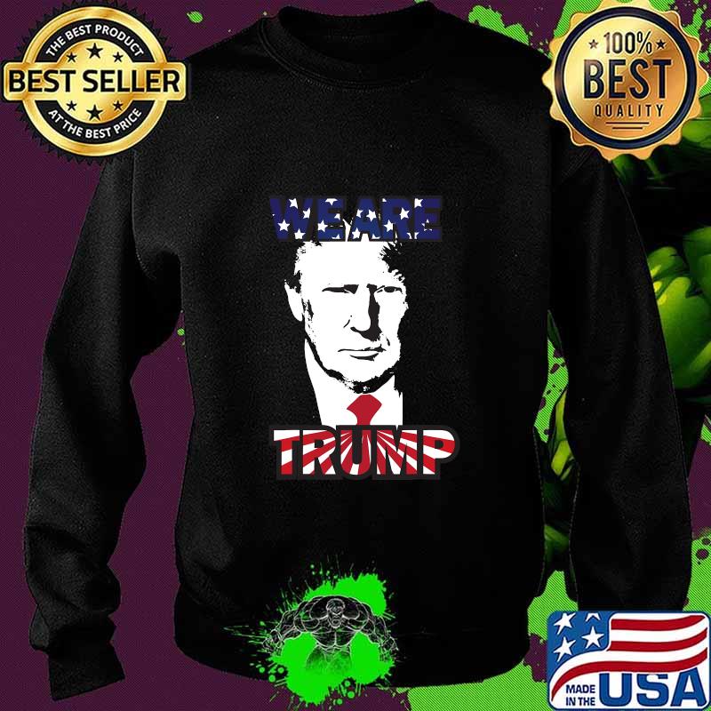 WE ARE TRUMP Best president in USA American Flag Shirt Sweater WE ARE TRUMP Best president in USA American Flag Shirt Sweater