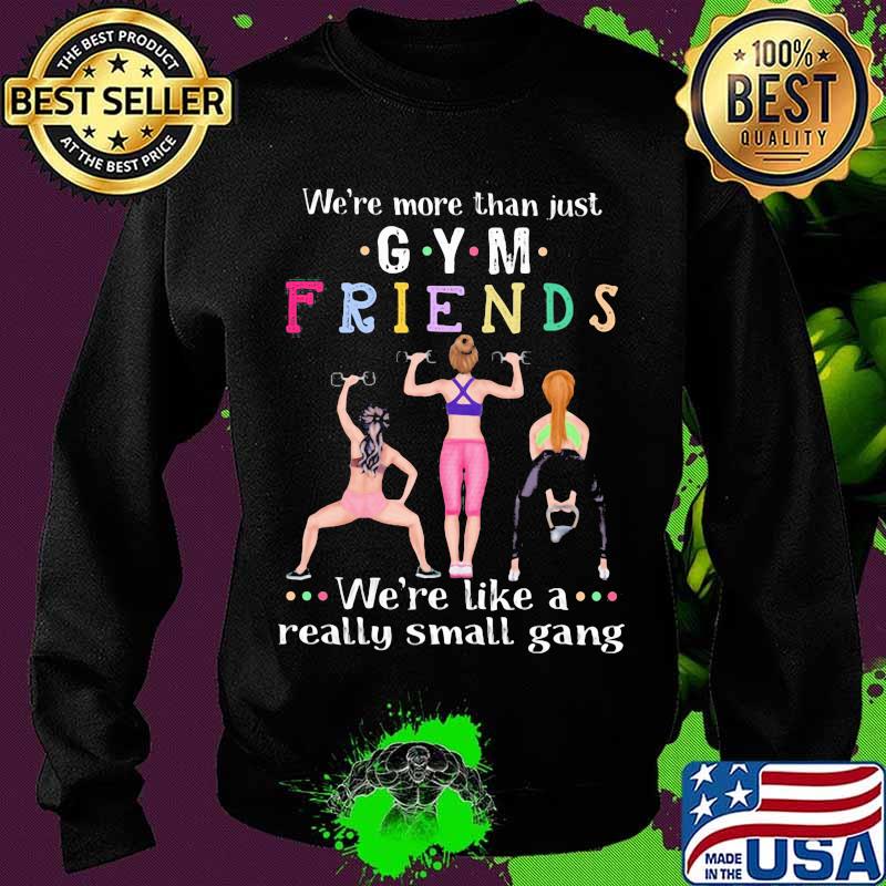 We’re More Than Just Gym Friends We’re Like A Really Small Gang Weight Lifting Shirt Sweater We’re More Than Just Gym Friends We’re Like A Really Small Gang Weight Lifting Shirt Sweater