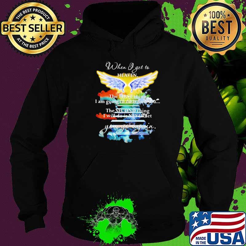 When I Get To Heaven The First Thing I Am Going To Do Is Find You Go Again Angle Shirt Hoodie When I Get To Heaven The First Thing I Am Going To Do Is Find You Go Again Angle Shirt Hoodie