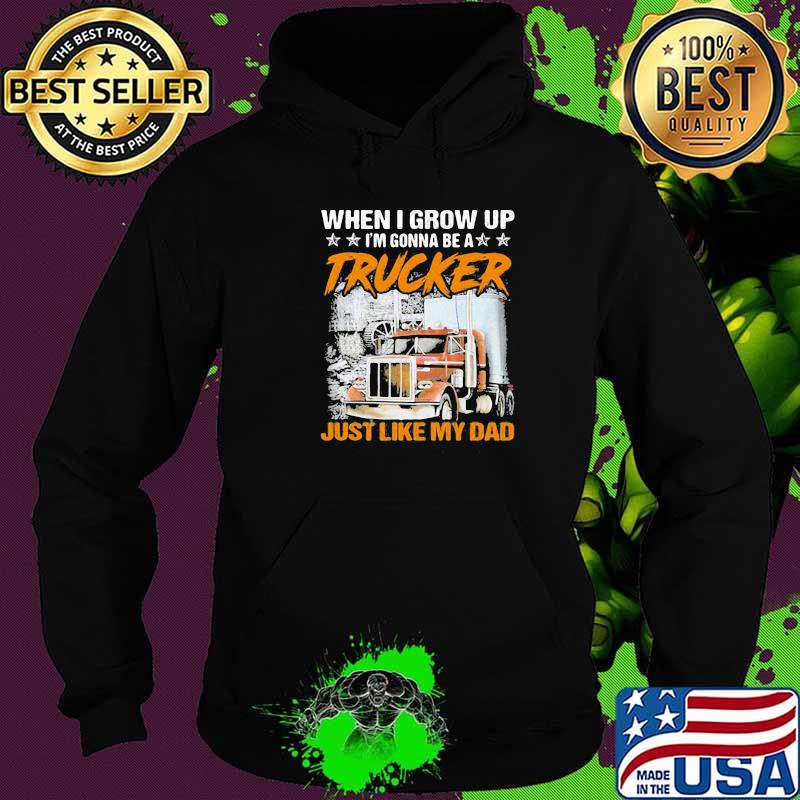 When I Grow Up Gonna Be A Trucker Just Like My Dad Stars Shirt Hoodie When I Grow Up Gonna Be A Trucker Just Like My Dad Stars Shirt Hoodie