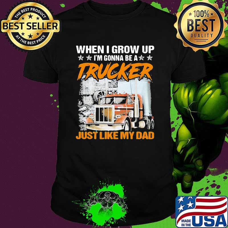 When I Grow Up Gonna Be A Trucker Just Like My Dad Stars Shirt