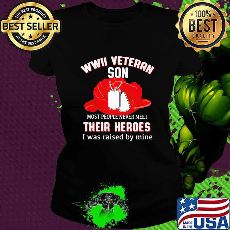Wwii Veteran Son Most People Never Meet Their Heroes I Was Raised By Mine Flower Shirt Ladies tee Wwii Veteran Son Most People Never Meet Their Heroes I Was Raised By Mine Flower Shirt Ladies tee