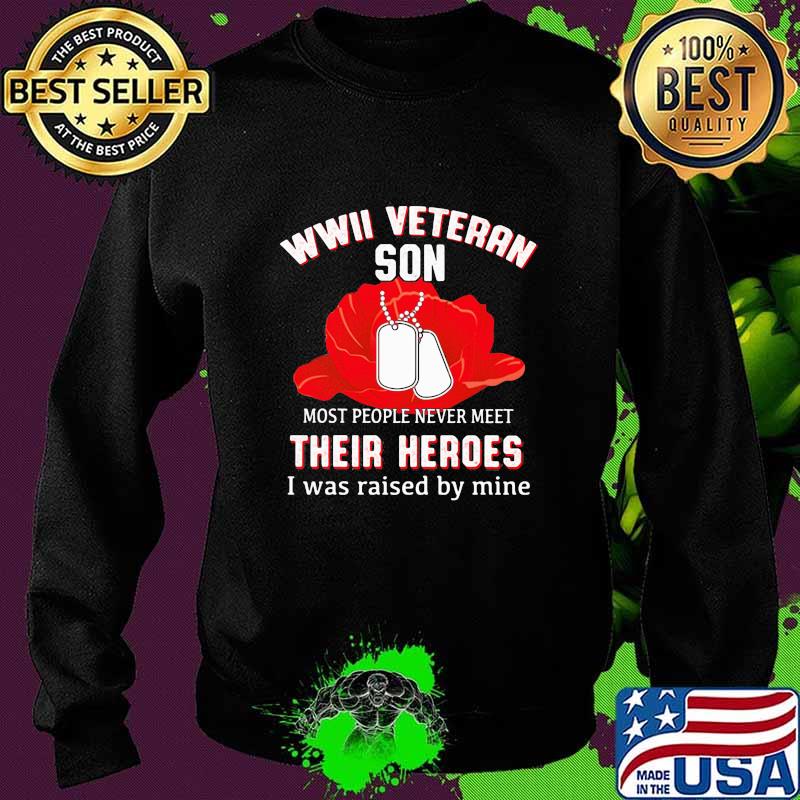 Wwii Veteran Son Most People Never Meet Their Heroes I Was Raised By Mine Flower Shirt Sweater Wwii Veteran Son Most People Never Meet Their Heroes I Was Raised By Mine Flower Shirt Sweater