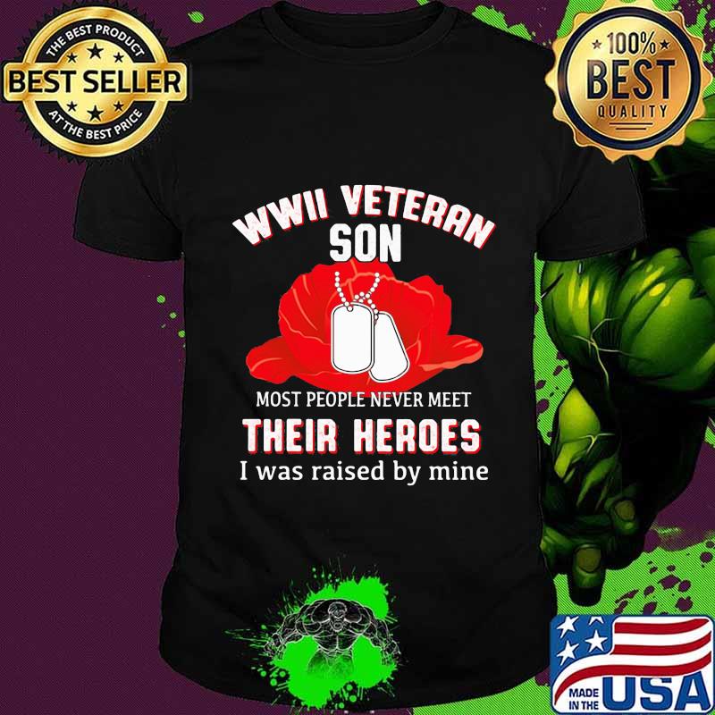 Wwii Veteran Son Most People Never Meet Their Heroes I Was Raised By Mine Flower Shirt Unisex Wwii Veteran Son Most People Never Meet Their Heroes I Was Raised By Mine Flower Shirt Unisex