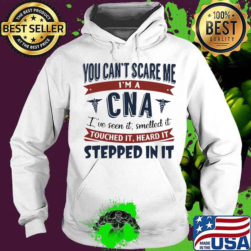 You Can't Scare Me I'm A Cna I've Seen It Heard It Stepped In It Medical Shirt