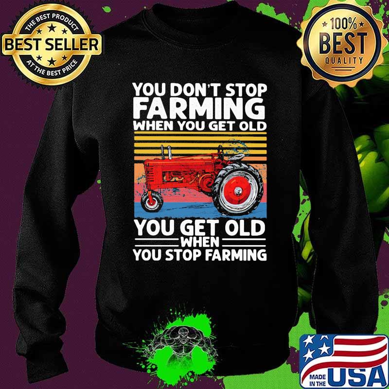 You Don't Stop Farming When You Get Old When You Stop Farming Truck Vintage Shirt Sweater You Don't Stop Farming When You Get Old When You Stop Farming Truck Vintage Shirt Sweater